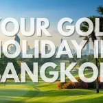 Golf in Bangkok – Championship Courses, City Comfort, and Seamless Access