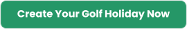Green button with white text that says "Create Your Golf Holiday Now"
